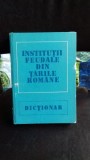 INSTITUTII FEUDALE DIN TARILE ROMANE - DICTIONAR