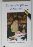 SCRISORI CATRE FIII MEI DUHOVNICESTI , EDITIA A II - A de ARSENIE PAPACIOC , 2016