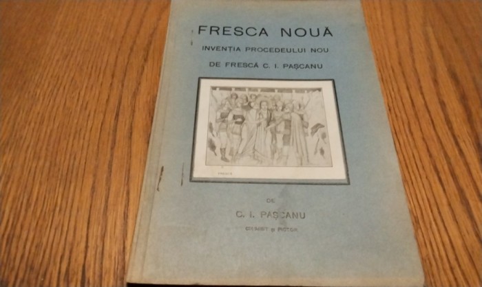 FRESCA NOUA - Inventia Procedeului Nou de Fresca C. I. Pascanu - C. I. Pascanu - Editura Institutul de Arte Grafice &quot;Lupta&quot; N. Stroila, 1933, 32 p.