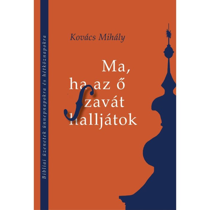 Ma, ha az ő szav&aacute;t hallj&aacute;tok - Bibliai &uuml;zenetek &uuml;nnepnapokra &eacute;s h&eacute;tk&ouml;znapokra - Kov&aacute;cs Mih&aacute;ly