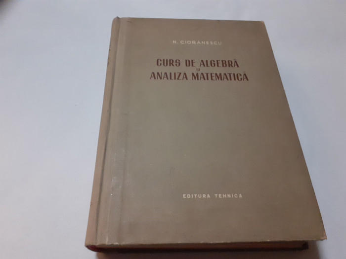 Curs De Algebra Si Analiza Matematica - N. Cioranescu RF3/1