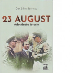 23 August. Adevarata istorie - Dan-Silviu Boerescu