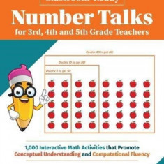 Classroom-Ready Number Talks for Third, Fourth and Fifth Grade Teachers: 300 Interactive Math Activities That Promote Conceptual Understanding and Com