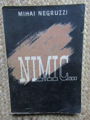 NIMIC ... - Mihai Negruzzi, Leon M. Negruzzi - Iasi, 1943, 194 p. foto