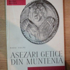 ASEZARI GETICE DIN MUNTENIA de RADU VULPE , Bucuresti 1966