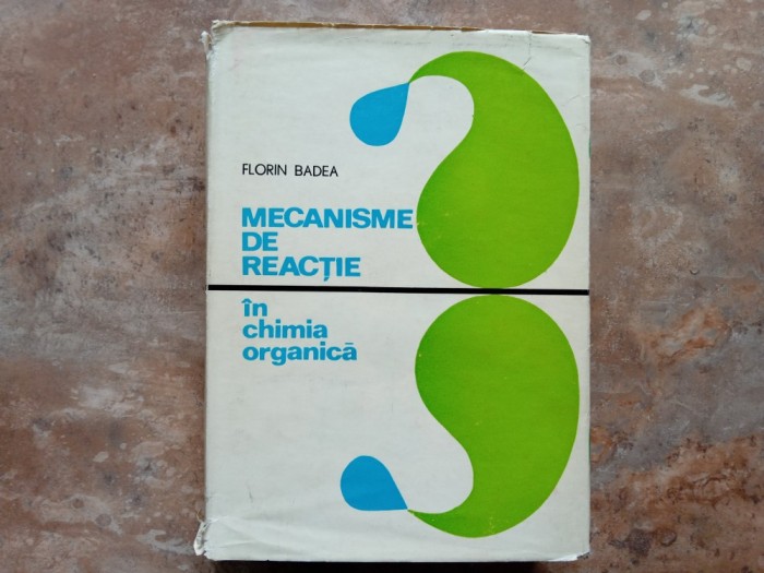 MECANISME DE REACTIE IN CHIMIA ORGANICA - FLORIN BADEA, 1971