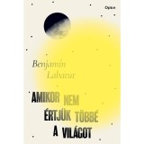 Amikor nem &eacute;rtj&uuml;k t&ouml;bb&eacute; a vil&aacute;got - Benjamin Labatut