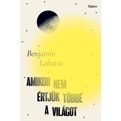 Amikor nem &amp;eacute;rtj&amp;uuml;k t&amp;ouml;bb&amp;eacute; a vil&amp;aacute;got - Benjamin Labatut foto