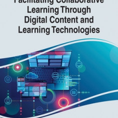 Handbook of Research on Facilitating Collaborative Learning Through Digital Content and Learning Technologies