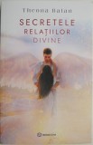 Secretele relatiilor divine &ndash; Theona Balan - Carte Spiritualitate Ezoterism