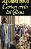 Cumpara ieftin Cartea Vietii Lui Iisus - Alexandre Dumas
