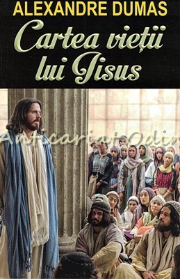 Cartea Vietii Lui Iisus - Alexandre Dumas foto