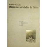 Gabriel Gheorghe - Masurarea debitelor de fluide (Editia: 1978)