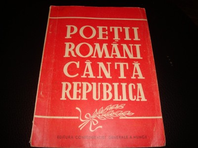 Poetii romani canta Republica - editura Confederatiei generale a muncii - 1948 foto