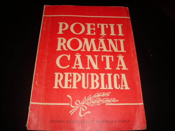 Poetii romani canta Republica - editura Confederatiei generale a muncii - 1948