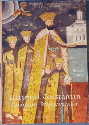 Ultimul Constantin. Romanul Br&amp;acirc;ncovenilor, Ileana Toma, Ed. a IV-a, 2014 foto
