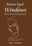 Brown-Eyed Windows: Poetry Prose and Perspectives