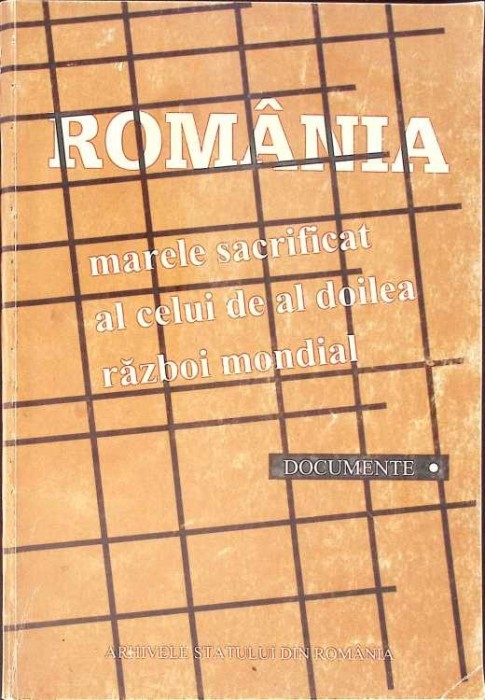 ROMANIA, MARELE SACRIFICAT AL CELUI DE-AL DOILEA RAZBOI MONDIAL. DOCUMENTE-ROMANIA, MARELE SACRIFICAT AL CE-263640