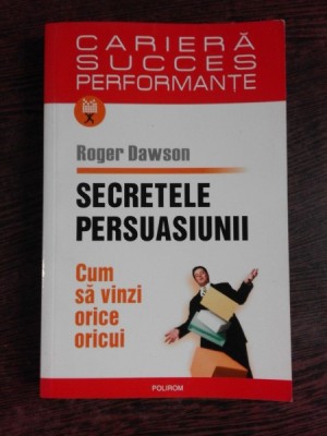 SECRETELE PERSUASIUNII, CUM SA VINZI ORICE, ORICUI - ROGER DAWSON foto