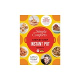 The Simple Comforts Step-By-Step Instant Pot Cookbook: The Easiest and Most Satisfying Comfort Food Ever -- With Photographs of Every Step