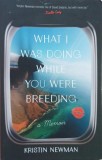 What I was Doing While You were Breeding. A Memoir - Kristin Newman