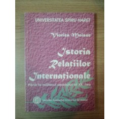 ISTORIA RELATIILOR INTERNATIONALE PANA LA MIJLOCUL SECOLULUI AL XX LEA de VIORICA MOISUC, BUC. 2003
