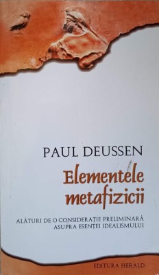 ELEMENTELE METAFIZICII. ALATURI DE O CONSIDERATIE PRELIMINARA ASUPRA ESENTEI IDEALISMULUI-PAUL DEUSSEN-237366 foto