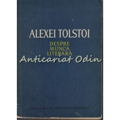 Despre Munca Literara - Alexei Tolstoi - Tiraj: 3140 Exemplare