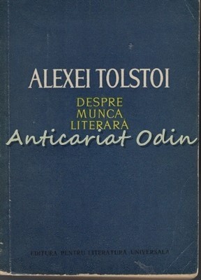 Despre Munca Literara - Alexei Tolstoi - Tiraj: 3140 Exemplare foto