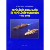 Rep&uuml;lőg&eacute;p-anyahaj&oacute;k &eacute;s rep&uuml;lőg&eacute;p-hordoz&oacute;k 1912-2005 - 1912-2005 - Dr. Bak J&oacute;zsef
