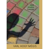 Van, hogy m&eacute;gis - Jakab Krisztina Franciska
