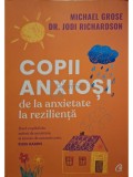 Michael Grose - Copii anxiosi de la anxietate la rezilienta (Editia: 2022)