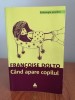 Francoise Dolto - C&acirc;nd apare copilul: Psihanalistă dă sfaturi părinților (Editura Trei) Psihologie Parentală