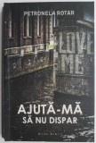 Carte Roman Ajuta-ma sa nu dispar de Petronela Rotar