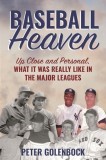 Baseball Heaven: Up Close and Personal, What It Was Really Like in the Major Leagues