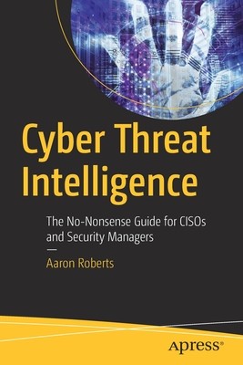 Cyber Threat Intelligence: The No-Nonsense Guide for Cisos and Security Managers foto