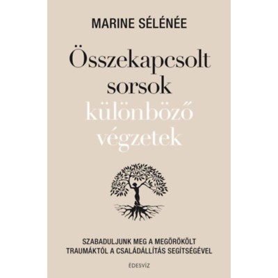 &amp;Ouml;sszekapcsolt sorsok k&amp;uuml;l&amp;ouml;nb&amp;ouml;ző v&amp;eacute;gzetek - Szabaduljunk meg a meg&amp;ouml;r&amp;ouml;k&amp;ouml;lt traum&amp;aacute;kt&amp;oacute;l a csal&amp;aacute;d&amp;aacute;ll&amp;iacute;t&amp;aacute;s seg&amp;iacute;ts&amp;eacute;g&amp;eacute;vel - Marine S&amp;eacute;l&amp;eacute;n&amp;eacute;e foto