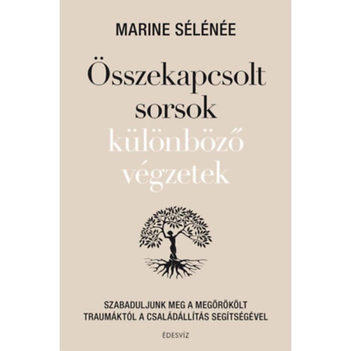 &Ouml;sszekapcsolt sorsok k&uuml;l&ouml;nb&ouml;ző v&eacute;gzetek - Szabaduljunk meg a meg&ouml;r&ouml;k&ouml;lt traum&aacute;kt&oacute;l a csal&aacute;d&aacute;ll&iacute;t&aacute;s seg&iacute;ts&eacute;g&eacute;vel - Marine S&eacute;l&eacute;n&eacute;e