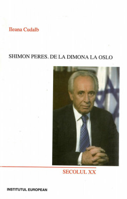 Shimon Peres. De la Dimona la Oslo - Ileana Cudalb, Institutul European, 2001 foto