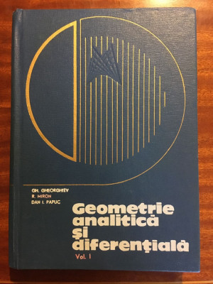Gheorghiev - Geometrie analitica si diferentiala vol. I (1968 - Stare f. buna!) foto