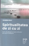 Susannah Healy - Spiritualitatea de zi cu zi. Cum sa gasesti un sens dincolo de
