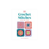 Crochet Stitches Step-By-Step: More Than 150 Essential Stitches for Your Next Project