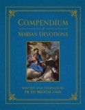 Compendium of Marian Devotions: An Encyclopedia of the Church&#039;s Prayers, Dogmas, Devotions, Sacramentals, and Feasts Honoring the Mother of God