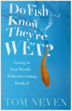 Tom Neven - Do fish know they&#039;re wet? Living in your world - without getting hooked - 127832