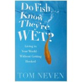 Tom Neven - Do fish know they&#039;re wet? Living in your world - without getting hooked - 127832