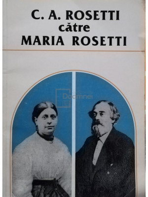 Marin Bucur - C. A. Rosetti catre Maria Rosetti (corespondenta) (editia 1998) foto