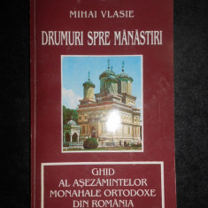 Mihai Vlasie - Drumuri spre manastiri. Ghid al asezamintelor monahale ortodoxe