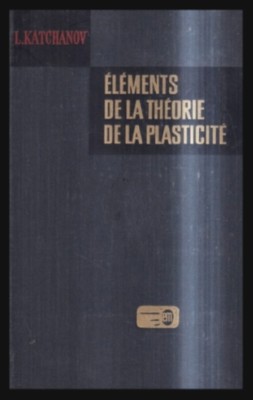 Elements de la Theorie de la Plasticite / L. Katchanov foto