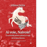 Ai voie, Naivoie! Cu activitati pentru parinti si copii - Olina Ortiz