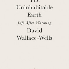 The Uninhabitable Earth: Life After Warming